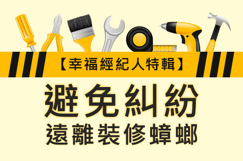 【幸福經紀人特輯】避免糾紛,遠離裝修蟑螂!